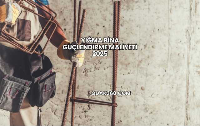 Yığma Bina Güçlendirme Maliyeti 2025