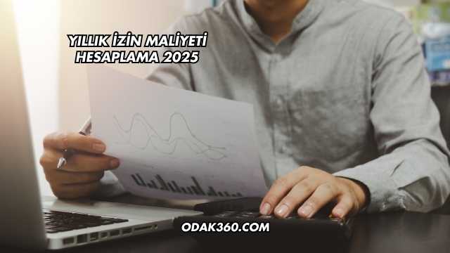 Yıllık İzin Maliyeti Hesaplama 2025