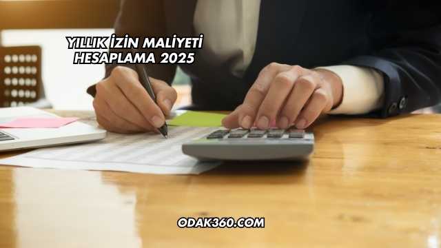 Yıllık İzin Maliyeti Hesaplama 2025