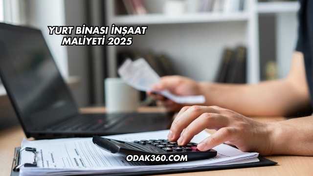 Yurt Binası İnşaat Maliyeti 2025