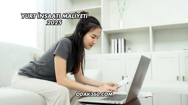 Yurt İnşaatı Maliyeti 2025