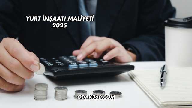 Yurt İnşaatı Maliyeti 2025