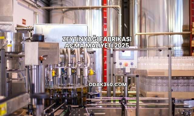 Zeytinyağı Fabrikası Açma Maliyeti 2025