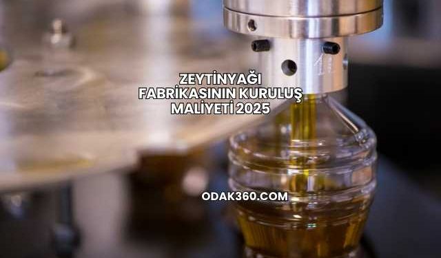 Zeytinyağı Fabrikasının Kuruluş Maliyeti 2025