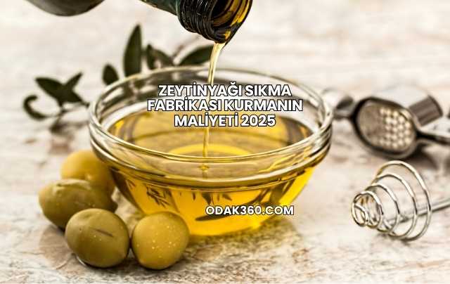 Zeytinyağı Sıkma Fabrikası Kurmanın Maliyeti 2025