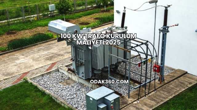 100 kW Trafo Kurulum Maliyeti 2025