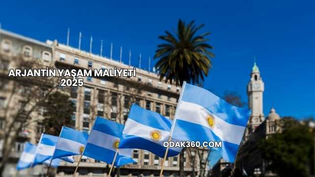 Arjantin Yaşam Maliyeti 2025