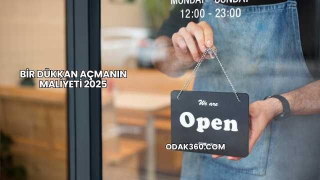 Bir Dükkan Açmanın Maliyeti 2025