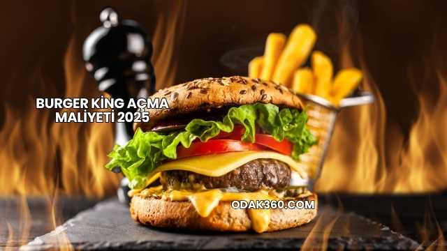 Burger King Açma Maliyeti 2025