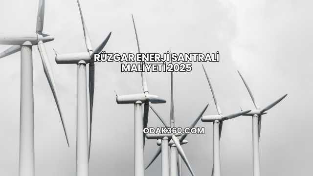 Rüzgar Enerji Santrali Maliyeti 2025