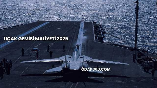 Uçak Gemisi Maliyeti 2025