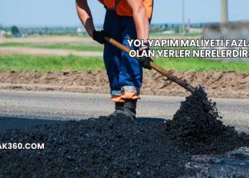 Yol Yapım Maliyeti Fazla Olan Yerler Nerelerdir?