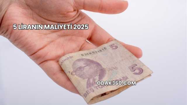 5 Liranın Maliyeti 2025