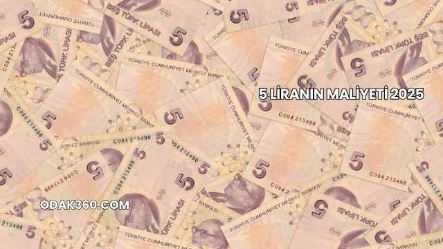 5 Liranın Maliyeti 2025
