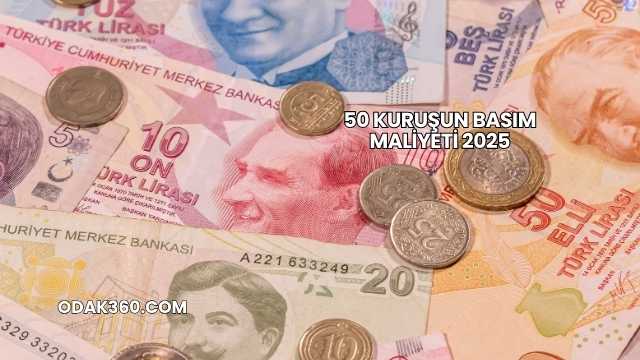 50 Kuruşun Basım Maliyeti 2025