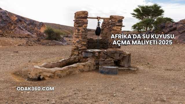 Afrika'da Su Kuyusu Açma Maliyeti 2025