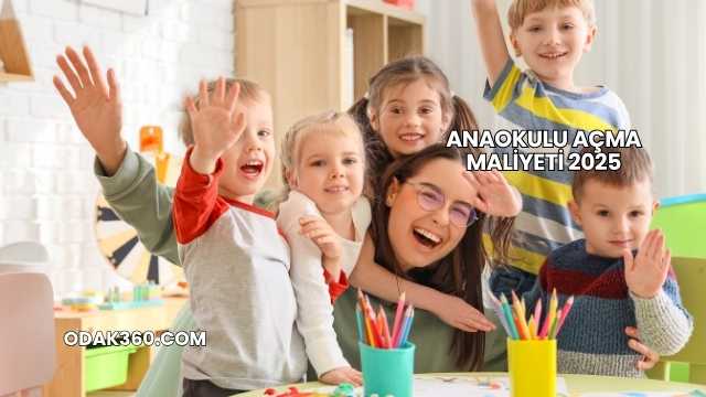 Anaokulu Açma Maliyeti 2025