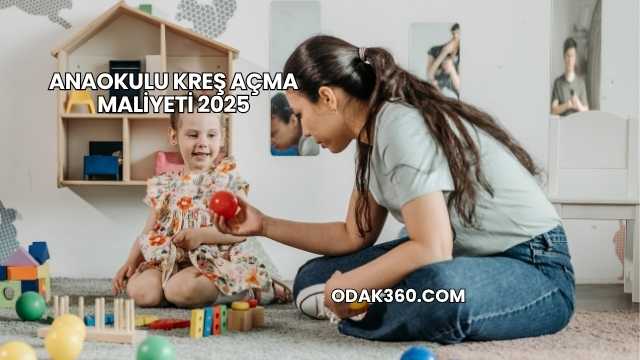 Anaokulu Kreş Açma Maliyeti 2025