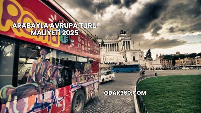 Arabayla Avrupa Turu Maliyeti 2025