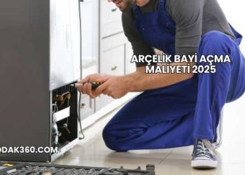 Arçelik Bayi Açma Maliyeti 2025