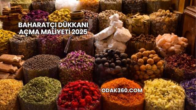 Baharatçı Dükkanı Açma Maliyeti 2025