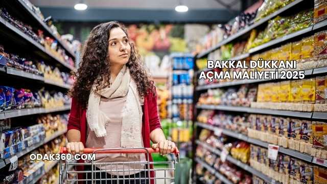 Bakkal Dükkanı Açma Maliyeti 2025