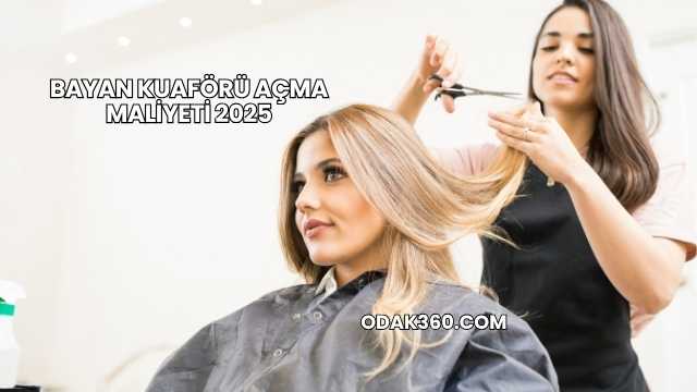 Bayan Kuaförü Açma Maliyeti 2025
