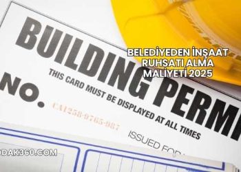 Belediyeden İnşaat Ruhsatı Alma Maliyeti 2025