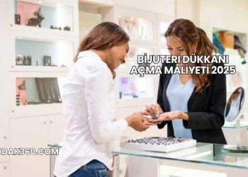Bijuteri Dükkanı Açma Maliyeti 2025