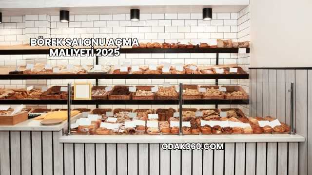 Börek Salonu Açma Maliyeti 2025