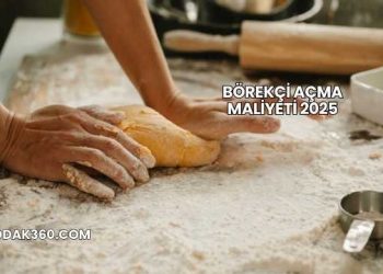 Börekçi Açma Maliyeti 2025