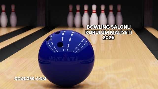 Bowling Salonu Kurulum Maliyeti 2025