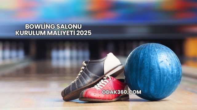 Bowling Salonu Kurulum Maliyeti 2025