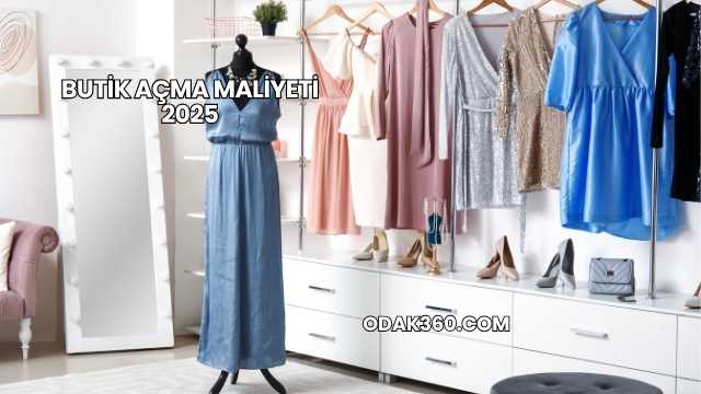 Butik Açma Maliyeti 2025