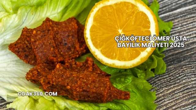 Çiğköfteci Ömer Usta Bayilik Maliyeti 2025
