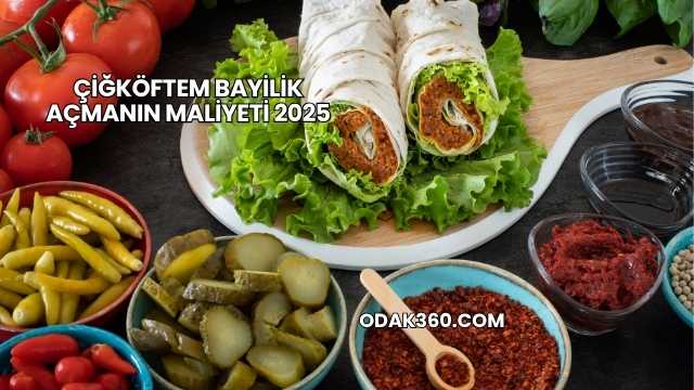 Çiğköftem Bayilik Açmanın Maliyeti 2025