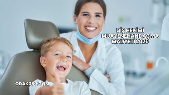 Diş Hekimi Muayenehane Açma Maliyeti 2025