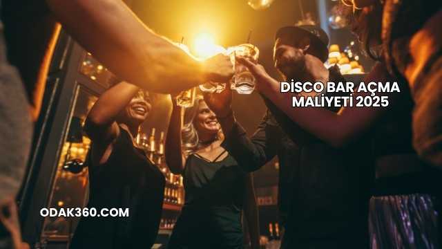 Disco Bar Açma Maliyeti 2025