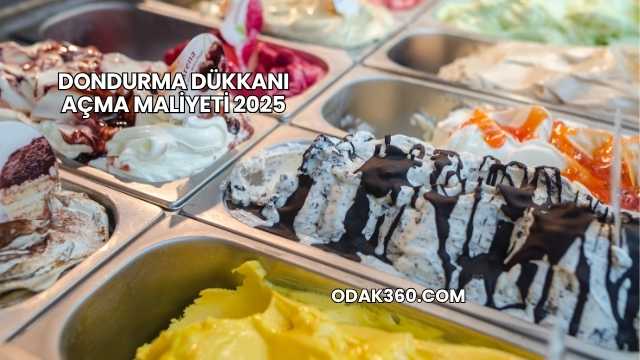 Dondurma Dükkanı Açma Maliyeti 2025