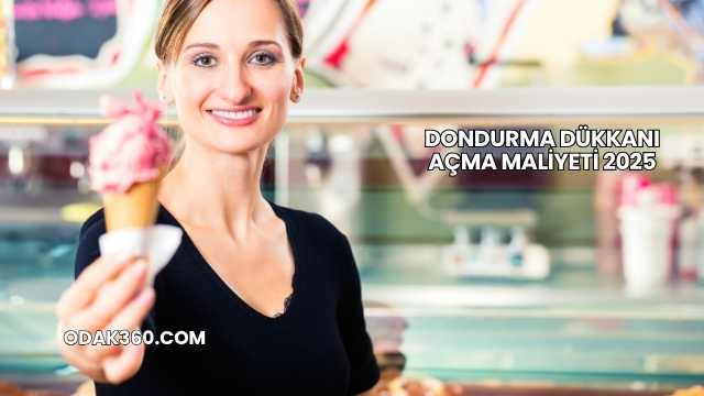 Dondurma Dükkanı Açma Maliyeti 2025