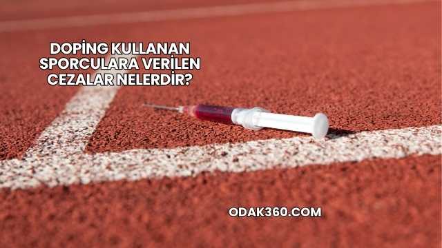 Doping Kullanan Sporculara Verilen Cezalar Nelerdir?