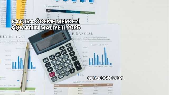 Fatura Ödeme Merkezi Açmanın Maliyeti 2025