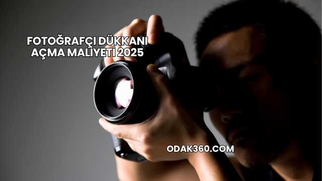 Fotoğrafçı Dükkanı Açma Maliyeti 2025