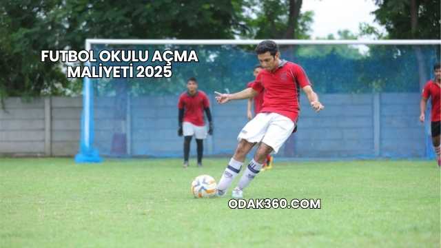 Futbol Okulu Açma Maliyeti 2025