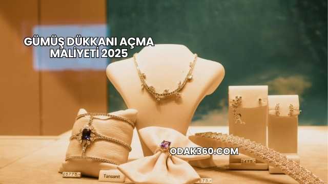 Gümüş Dükkanı Açma Maliyeti 2025