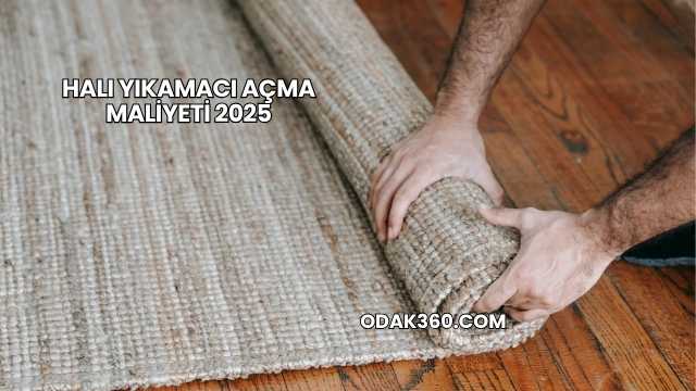 Halı Yıkamacı Açma Maliyeti 2025