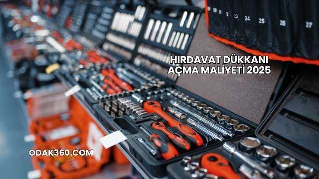 Hırdavat Dükkanı Açma Maliyeti 2025