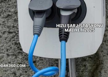 Hızlı Şarj İstasyonu Maliyeti 2025