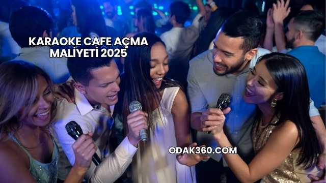 Karaoke Cafe Açma Maliyeti 2025