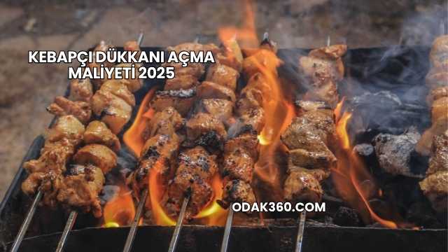Kebapçı Dükkanı Açma Maliyeti 2025